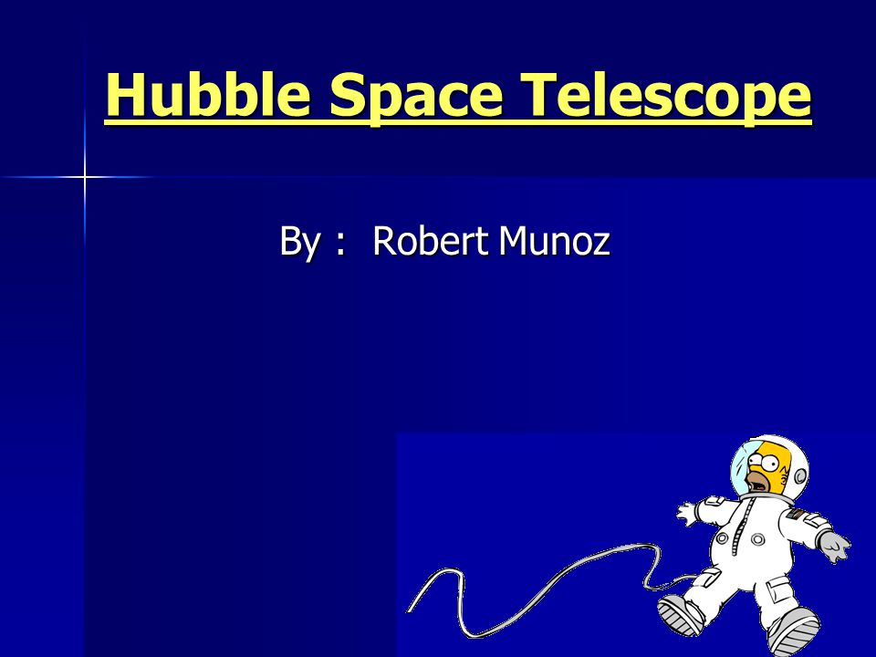 Hubble Space Telescope By : Robert Munoz