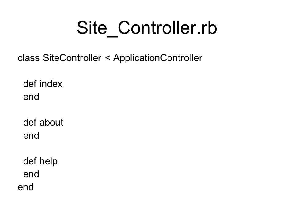 Site_Controller.rb class SiteController < ApplicationController def index end def about end def help end