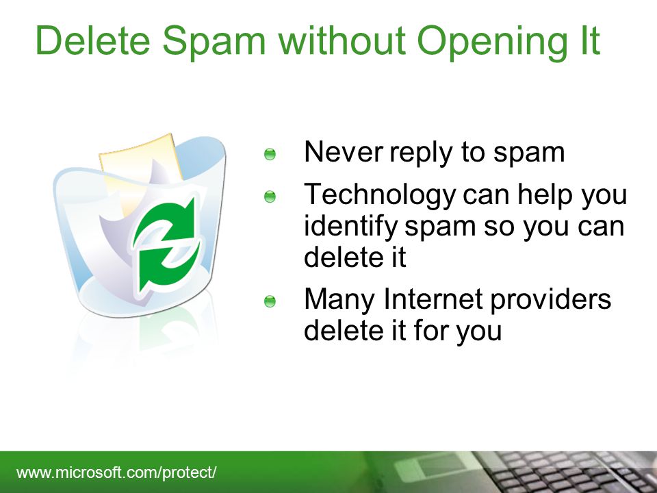 Delete Spam without Opening It Never reply to spam Technology can help you identify spam so you can delete it Many Internet providers delete it for you