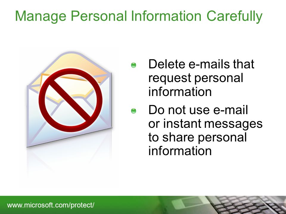 Manage Personal Information Carefully Delete  s that request personal information Do not use  or instant messages to share personal information