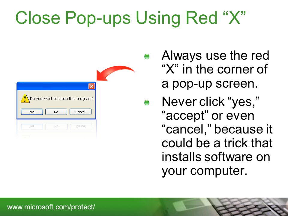 Close Pop-ups Using Red X Always use the red X in the corner of a pop-up screen.