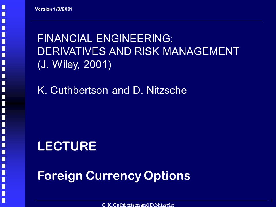 © K.Cuthbertson and D.Nitzsche 1 Version 1/9/2001 FINANCIAL ENGINEERING: DERIVATIVES AND RISK MANAGEMENT (J.