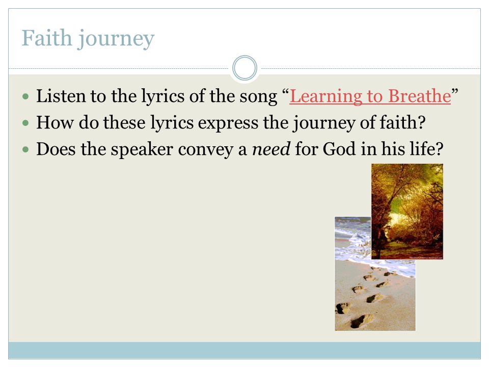 Faith journey Listen to the lyrics of the song Learning to Breathe Learning to Breathe How do these lyrics express the journey of faith.