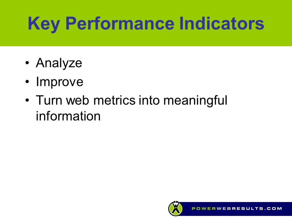 Key Performance Indicators Analyze Improve Turn web metrics into meaningful information