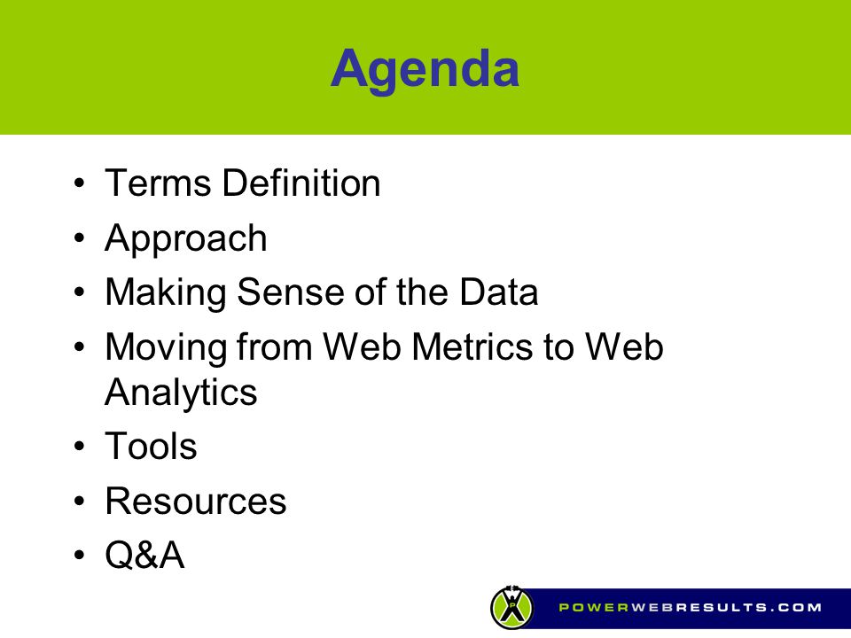 Agenda Terms Definition Approach Making Sense of the Data Moving from Web Metrics to Web Analytics Tools Resources Q&A