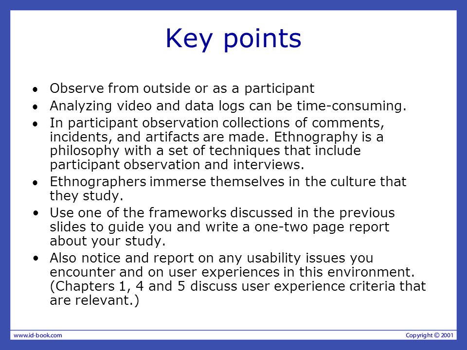 Key points Observe from outside or as a participant Analyzing video and data logs can be time-consuming.