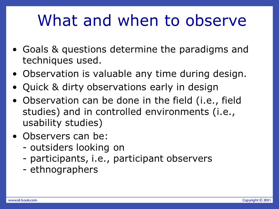What and when to observe Goals & questions determine the paradigms and techniques used.