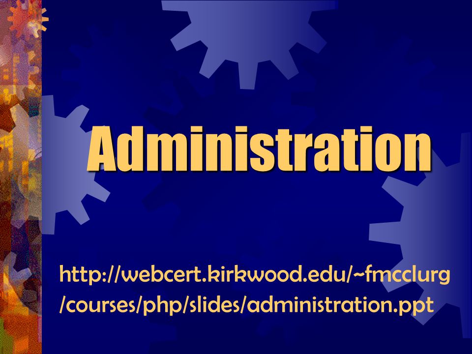 Administration   /courses/php/slides/administration.ppt