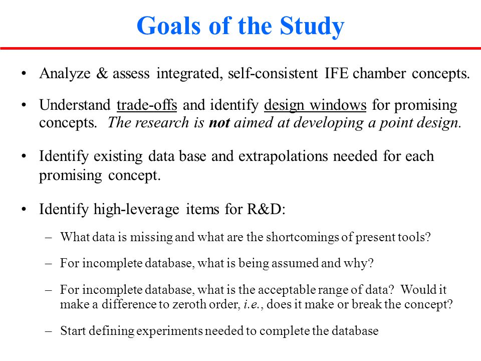 Goals of the Study Analyze & assess integrated, self-consistent IFE chamber concepts.