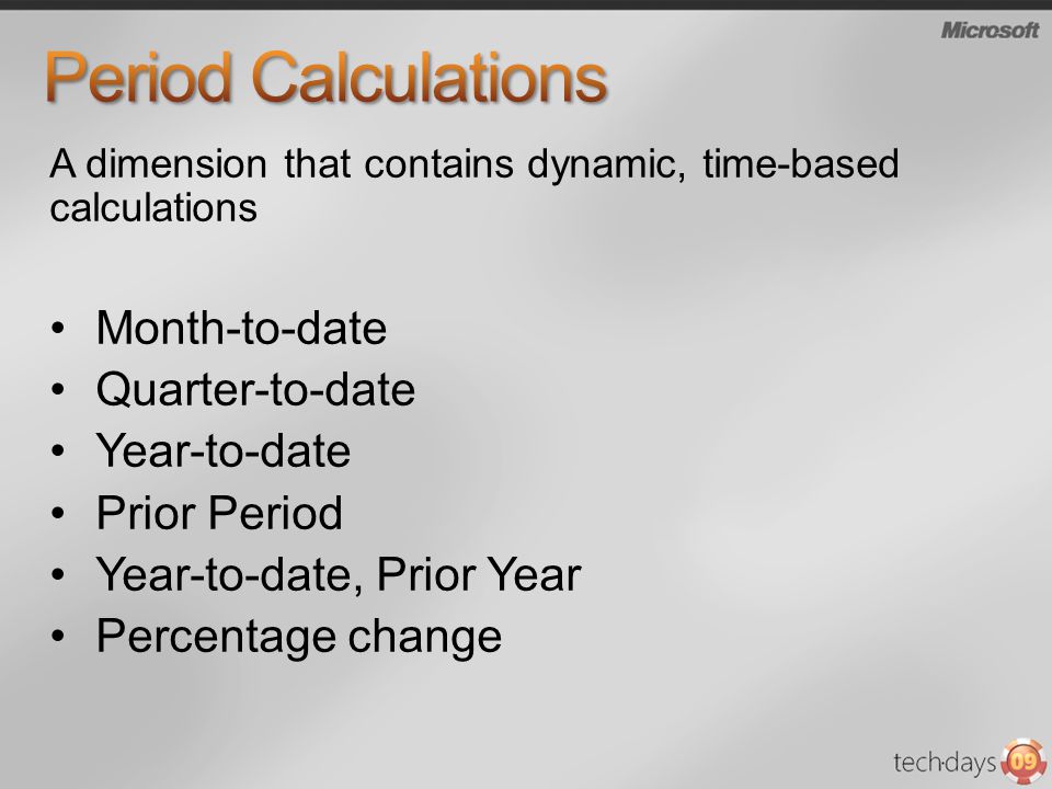 A dimension that contains dynamic, time-based calculations Month-to-date Quarter-to-date Year-to-date Prior Period Year-to-date, Prior Year Percentage change