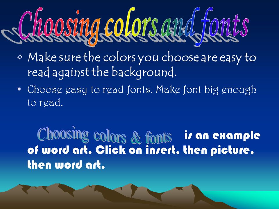 Make sure the colors you choose are easy to read against the background.