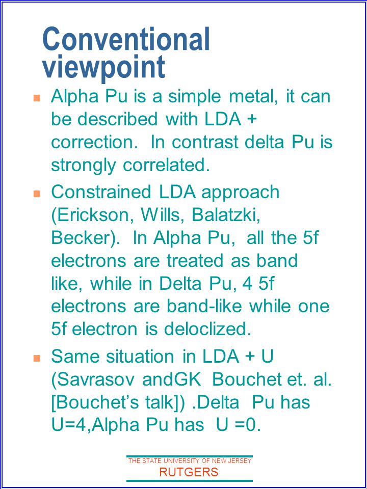 THE STATE UNIVERSITY OF NEW JERSEY RUTGERS Conventional viewpoint Alpha Pu is a simple metal, it can be described with LDA + correction.