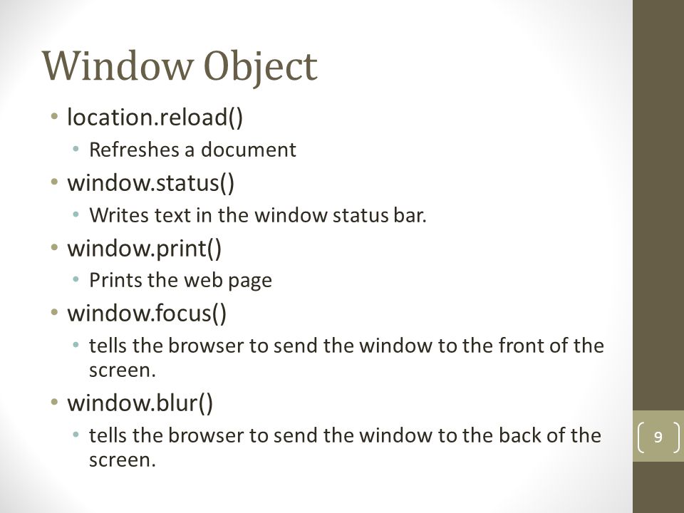 Window Object location.reload() Refreshes a document window.status() Writes text in the window status bar.