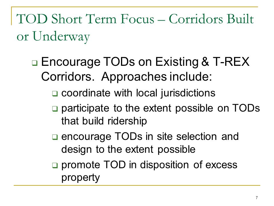 7 TOD Short Term Focus – Corridors Built or Underway  Encourage TODs on Existing & T-REX Corridors.