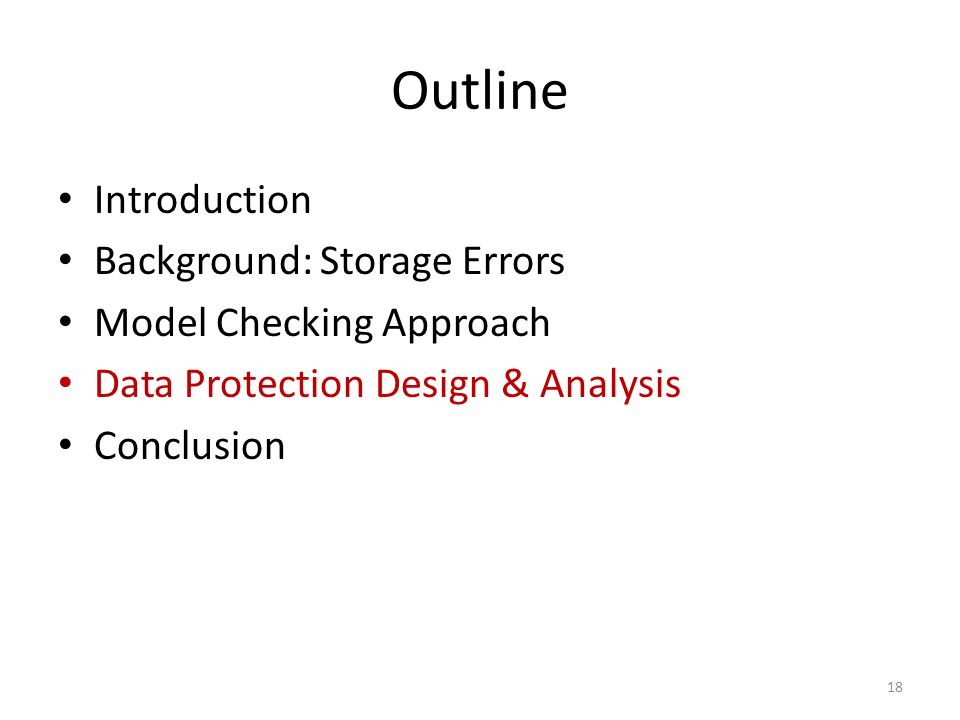 Outline Introduction Background: Storage Errors Model Checking Approach Data Protection Design & Analysis Conclusion 18