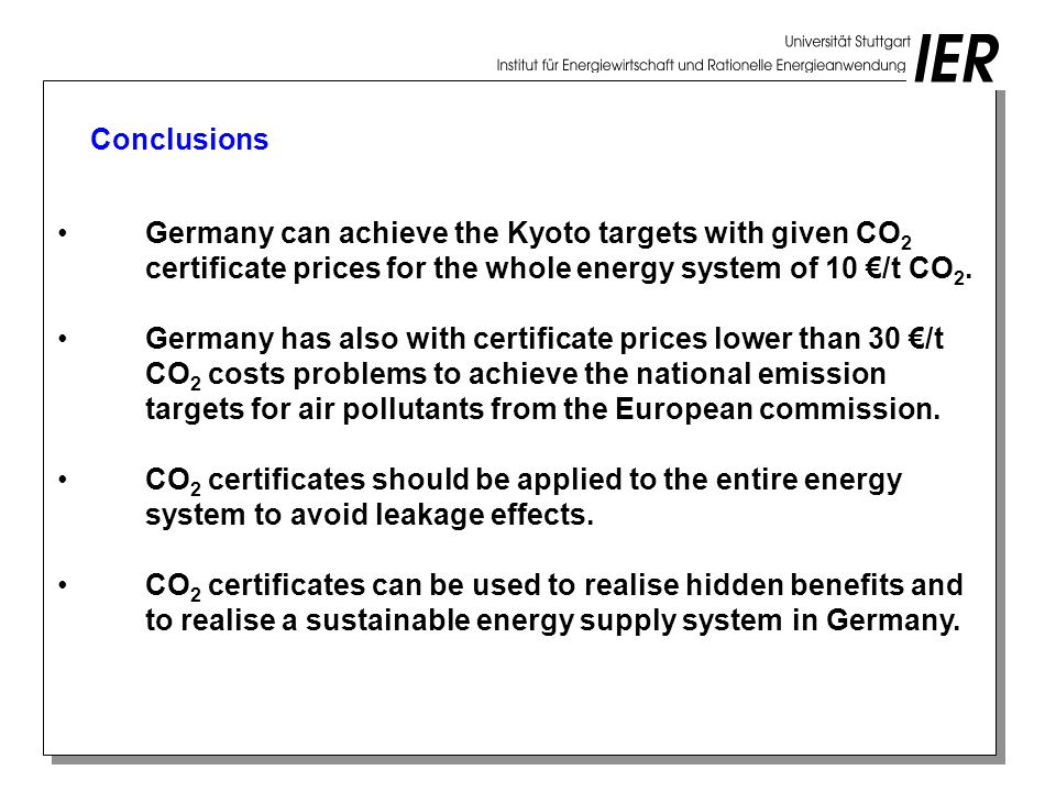 Conclusions Germany can achieve the Kyoto targets with given CO 2 certificate prices for the whole energy system of 10 €/t CO 2.