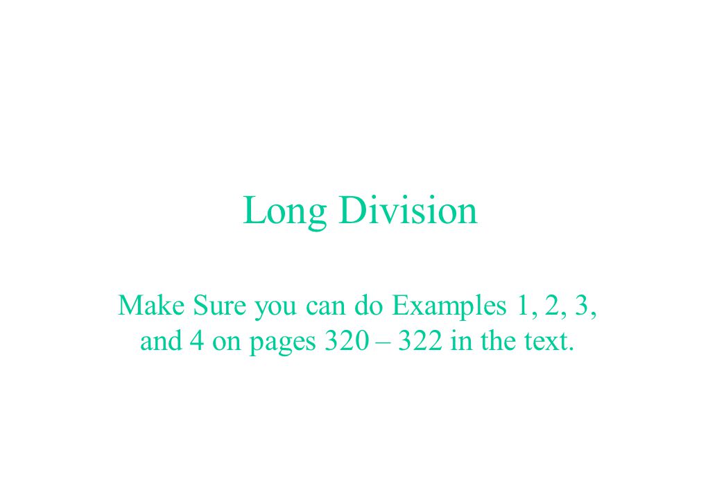 Long Division Make Sure you can do Examples 1, 2, 3, and 4 on pages 320 – 322 in the text.