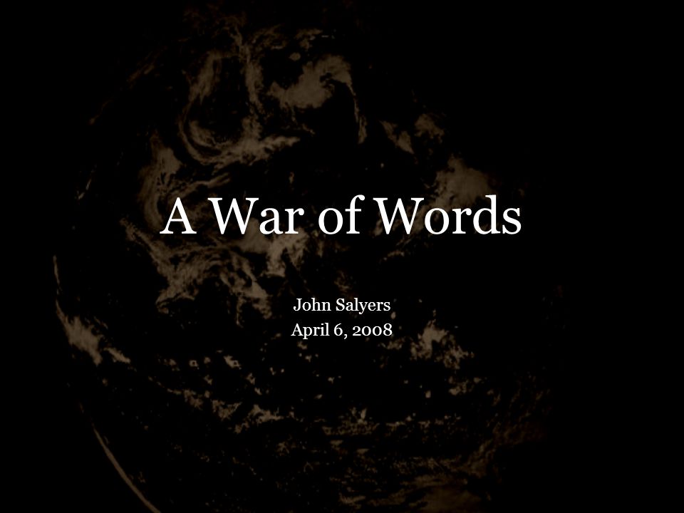 A War of Words John Salyers April 6, 2008