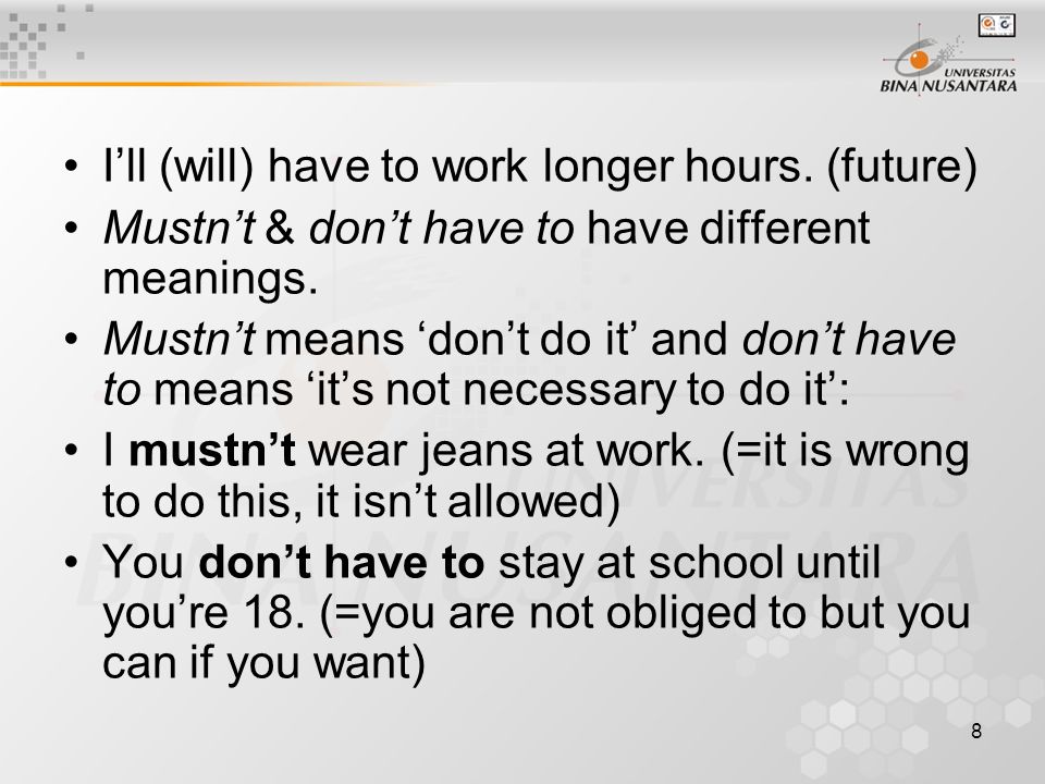 8 I’ll (will) have to work longer hours. (future) Mustn’t & don’t have to have different meanings.
