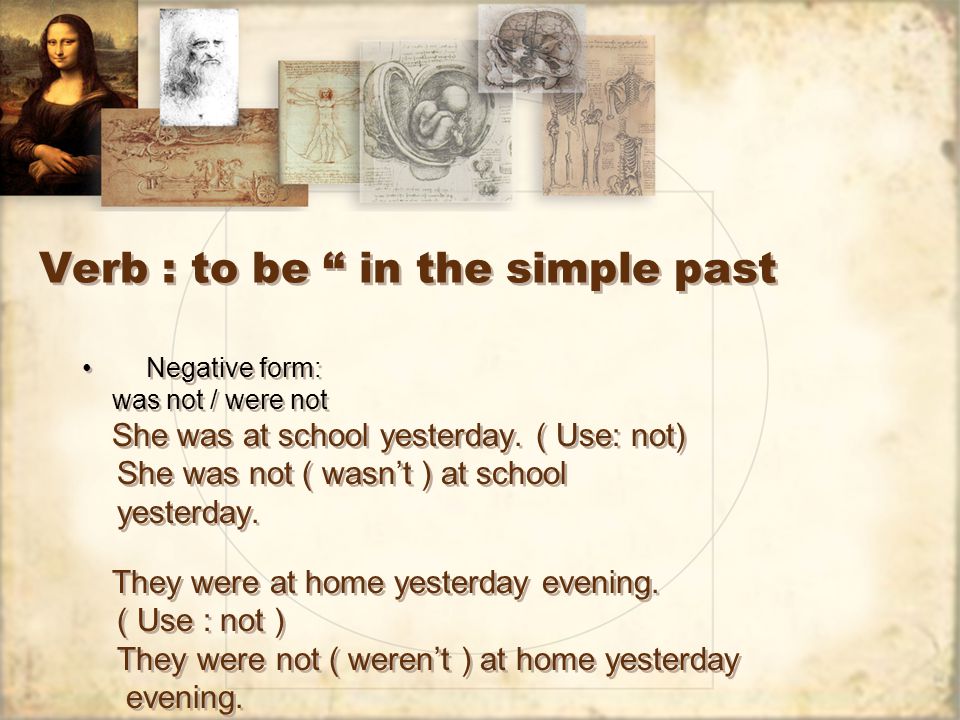 Verb : to be in the simple past Negative form: was not / were not She was at school yesterday.