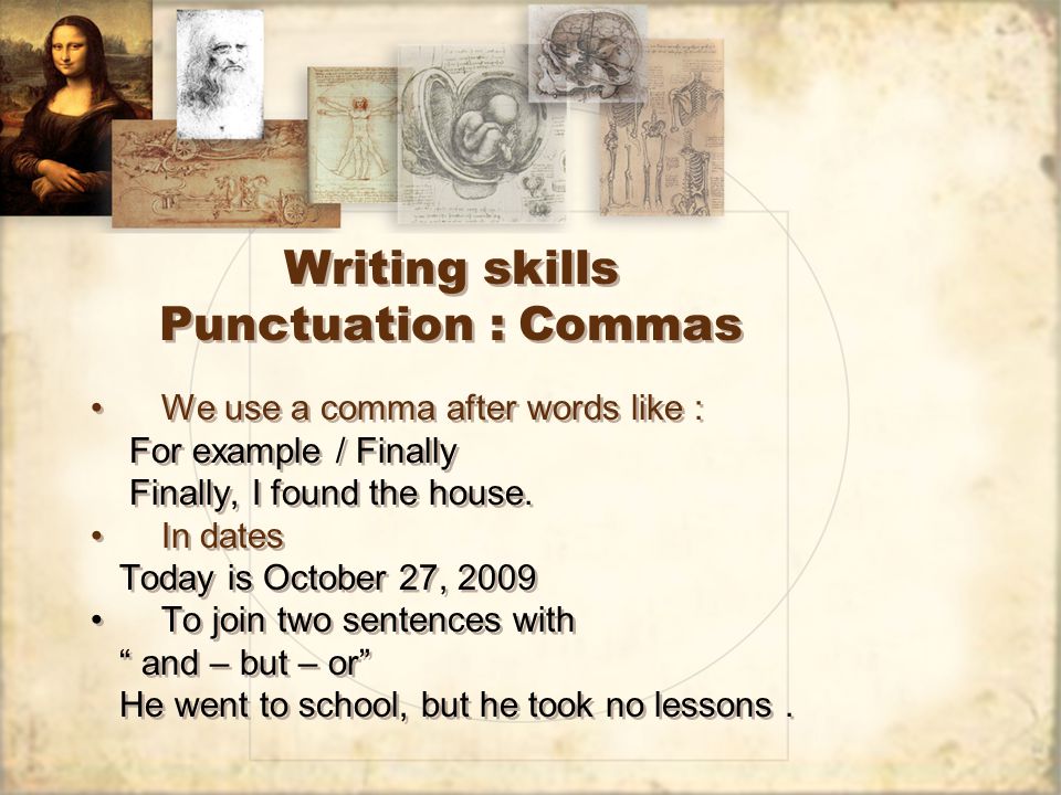 Writing skills Punctuation : Commas We use a comma after words like : For example / Finally Finally, I found the house.