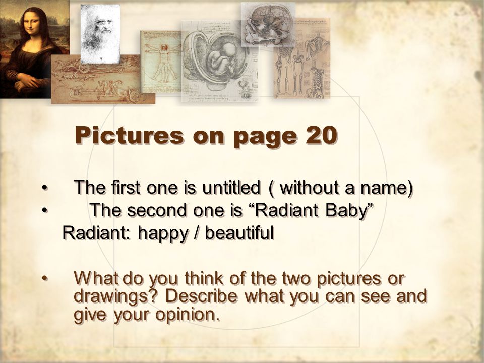 Pictures on page 20 The first one is untitled ( without a name) The second one is Radiant Baby Radiant: happy / beautiful What do you think of the two pictures or drawings.