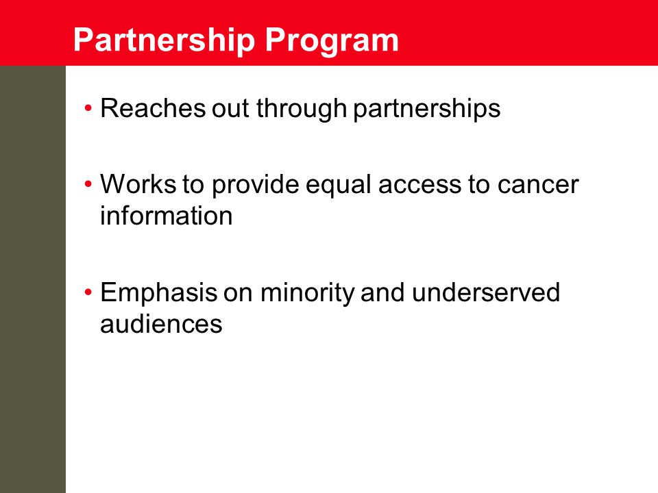 Partnership Program Reaches out through partnerships Works to provide equal access to cancer information Emphasis on minority and underserved audiences