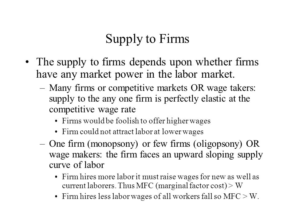 Supply to Firms The supply to firms depends upon whether firms have any market power in the labor market.