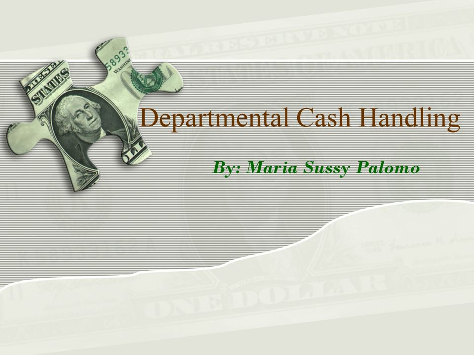 Departmental Cash Handling By: Maria Sussy Palomo