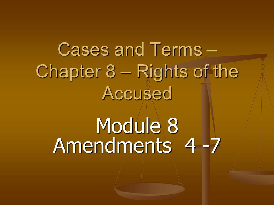 Cases and Terms – Chapter 8 – Rights of the Accused Module 8 Amendments 4 -7