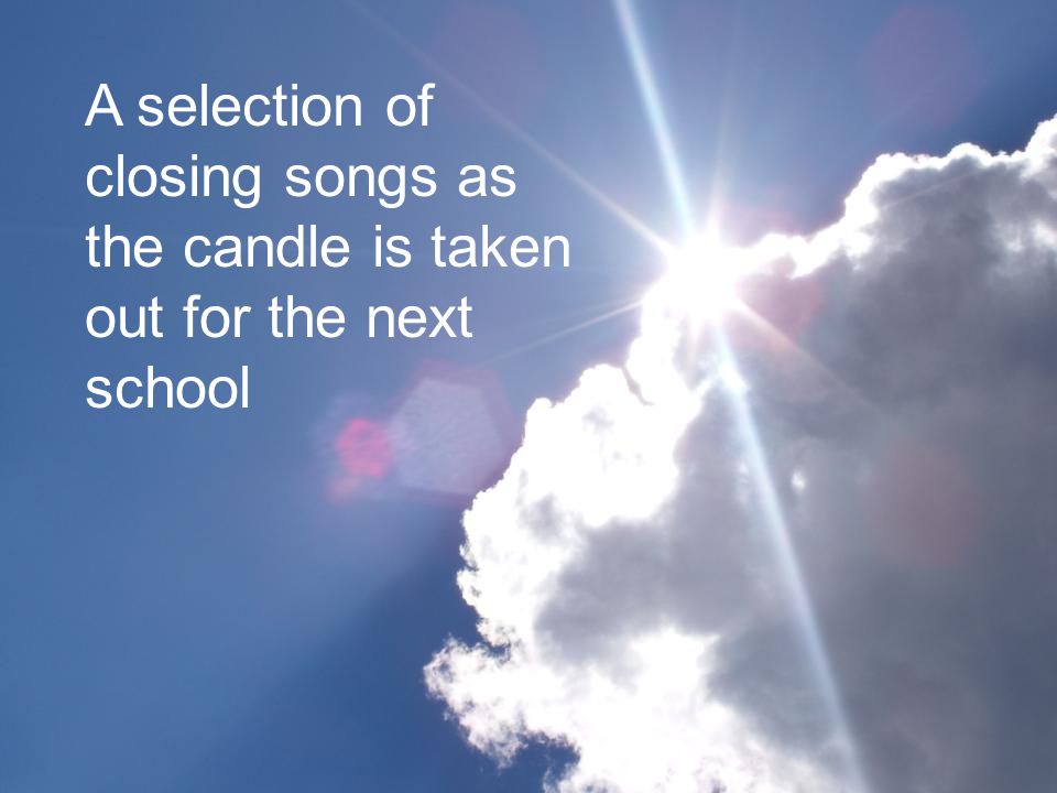 A selection of closing songs as the candle is taken out for the next school