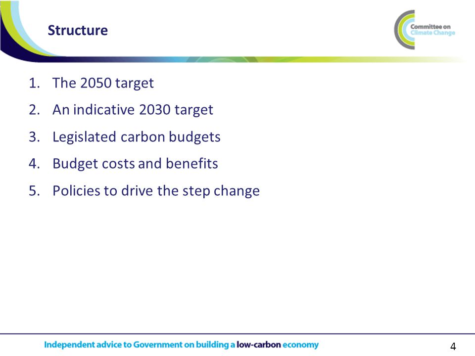 4 Structure 1.The 2050 target 2.An indicative 2030 target 3.Legislated carbon budgets 4.Budget costs and benefits 5.Policies to drive the step change