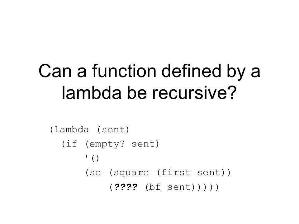 Can a function defined by a lambda be recursive. (lambda (sent) (if (empty.