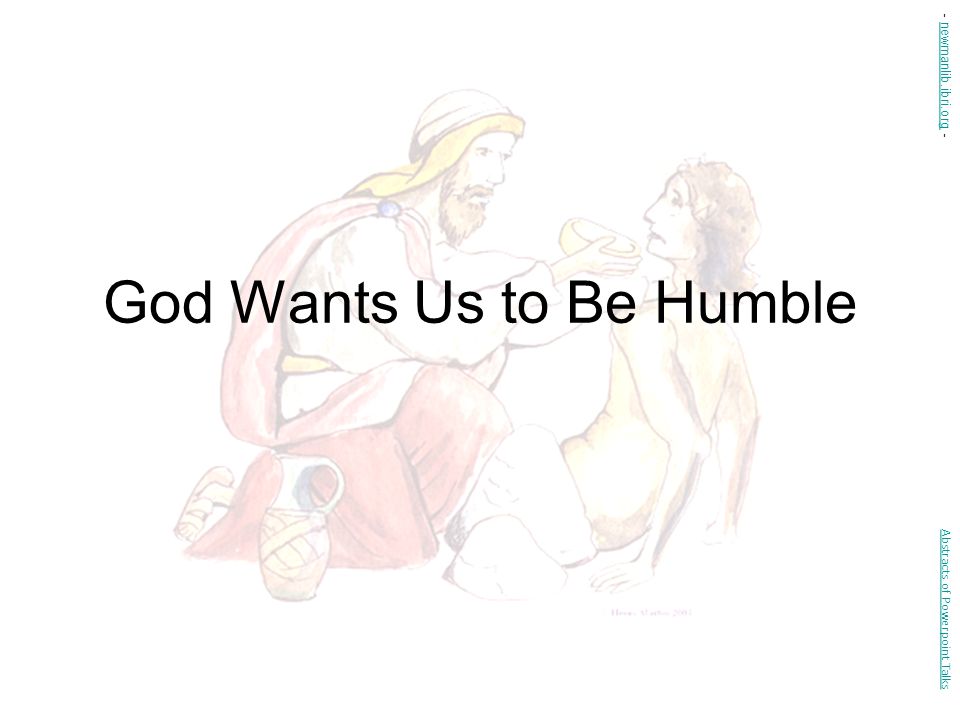 God Wants Us to Be Humble Abstracts of Powerpoint Talks - newmanlib.ibri.org -newmanlib.ibri.org