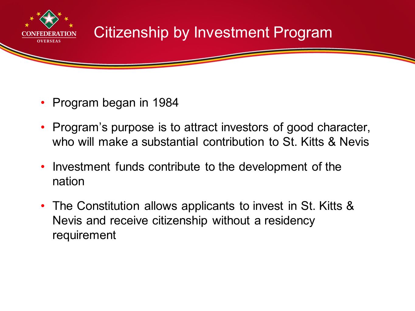 Citizenship by Investment Program Program began in 1984 Program’s purpose is to attract investors of good character, who will make a substantial contribution to St.