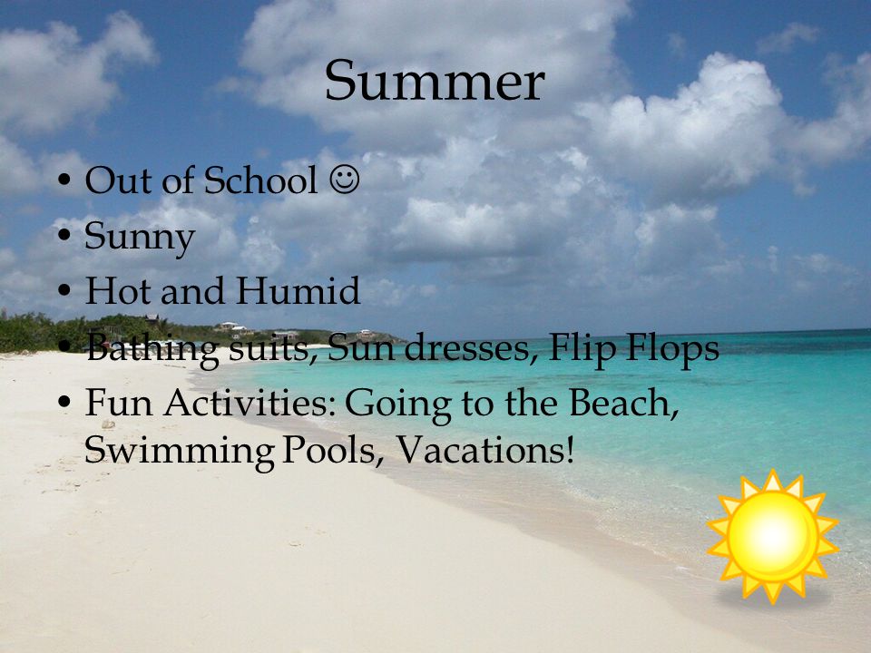 Summer Out of School Sunny Hot and Humid Bathing suits, Sun dresses, Flip Flops Fun Activities: Going to the Beach, Swimming Pools, Vacations!