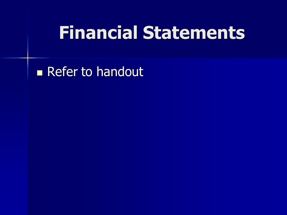 Financial Statements Refer to handout Refer to handout