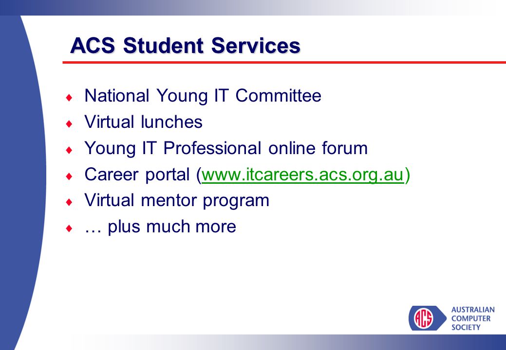 ACS Student Services  National Young IT Committee  Virtual lunches  Young IT Professional online forum  Career portal (   Virtual mentor program  … plus much more