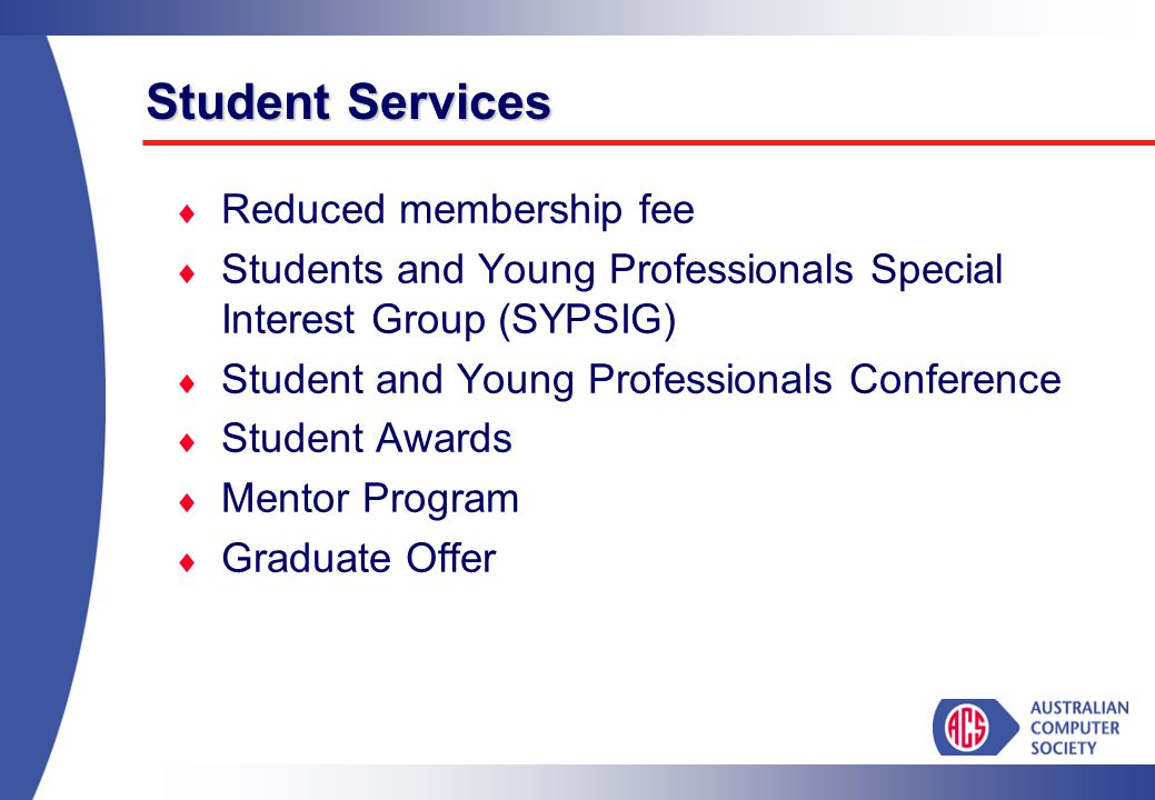 Student Services  Reduced membership fee  Students and Young Professionals Special Interest Group (SYPSIG)  Student and Young Professionals Conference  Student Awards  Mentor Program  Graduate Offer