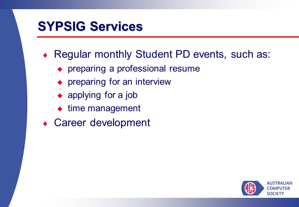 SYPSIG Services  Regular monthly Student PD events, such as:  preparing a professional resume  preparing for an interview  applying for a job  time management  Career development