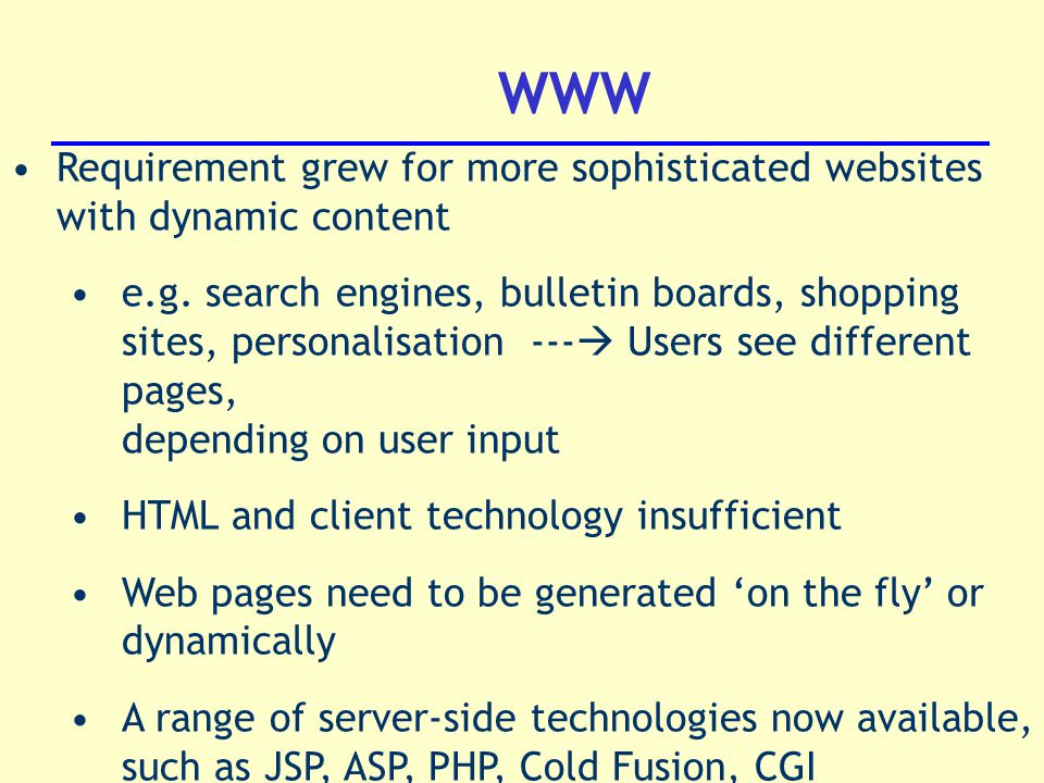 WWW Requirement grew for more sophisticated websites with dynamic content e.g.