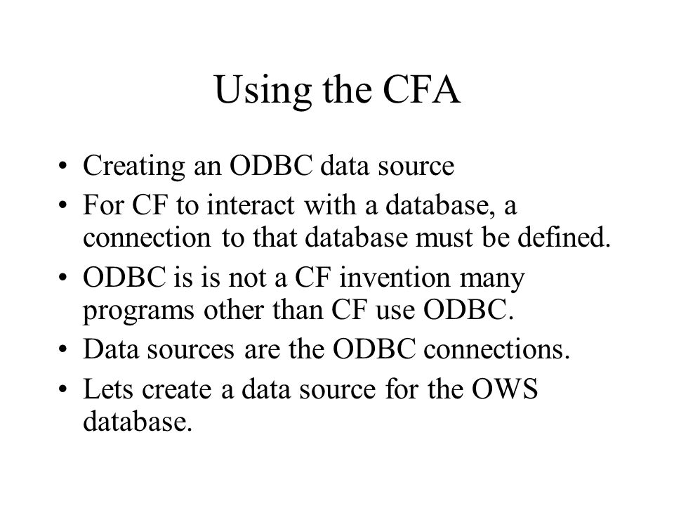 Using the CFA Creating an ODBC data source For CF to interact with a database, a connection to that database must be defined.