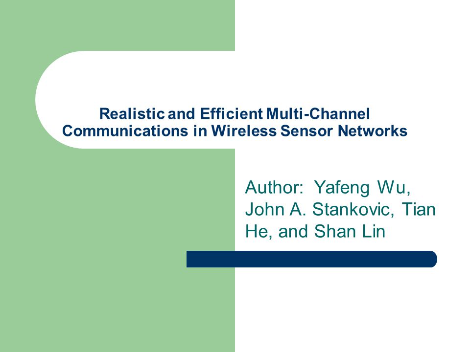 Realistic and Efficient Multi-Channel Communications in Wireless Sensor Networks Author: Yafeng Wu, John A.