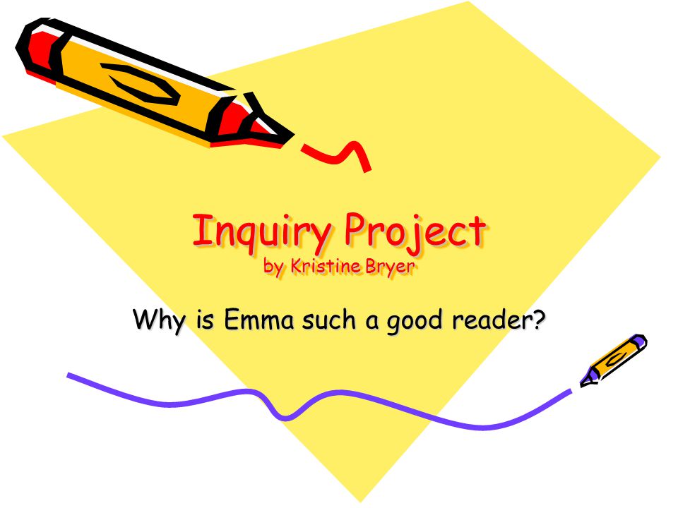 Inquiry Project by Kristine Bryer Why is Emma such a good reader