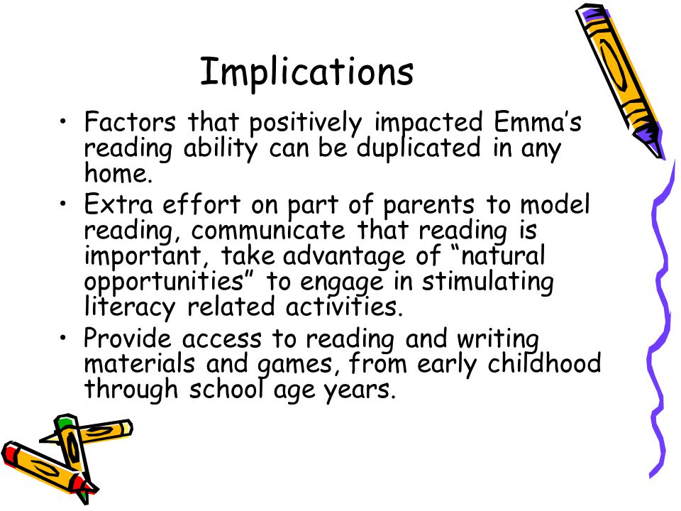 Implications Factors that positively impacted Emma’s reading ability can be duplicated in any home.