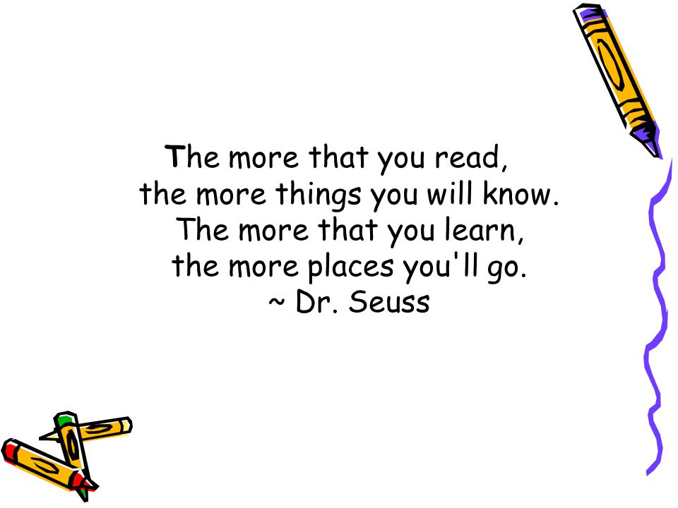 The more that you read, the more things you will know.