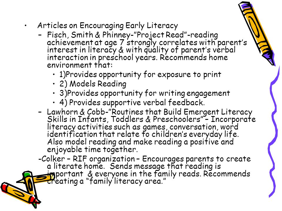 Articles on Encouraging Early Literacy –Fisch, Smith & Phinney- Project Read -reading achievement at age 7 strongly correlates with parent’s interest in literacy & with quality of parent’s verbal interaction in preschool years.
