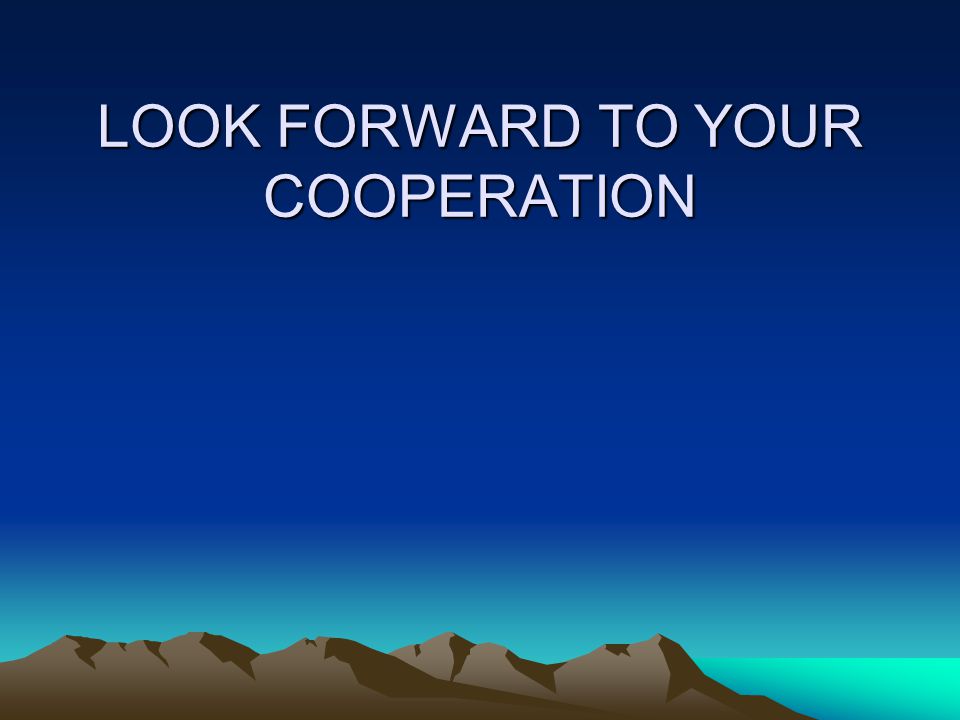 LOOK FORWARD TO YOUR COOPERATION