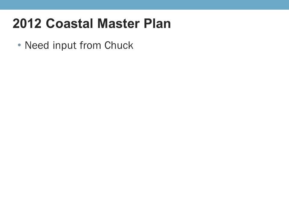 2012 Coastal Master Plan Need input from Chuck