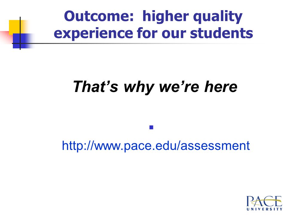 Outcome: higher quality experience for our students That’s why we’re here